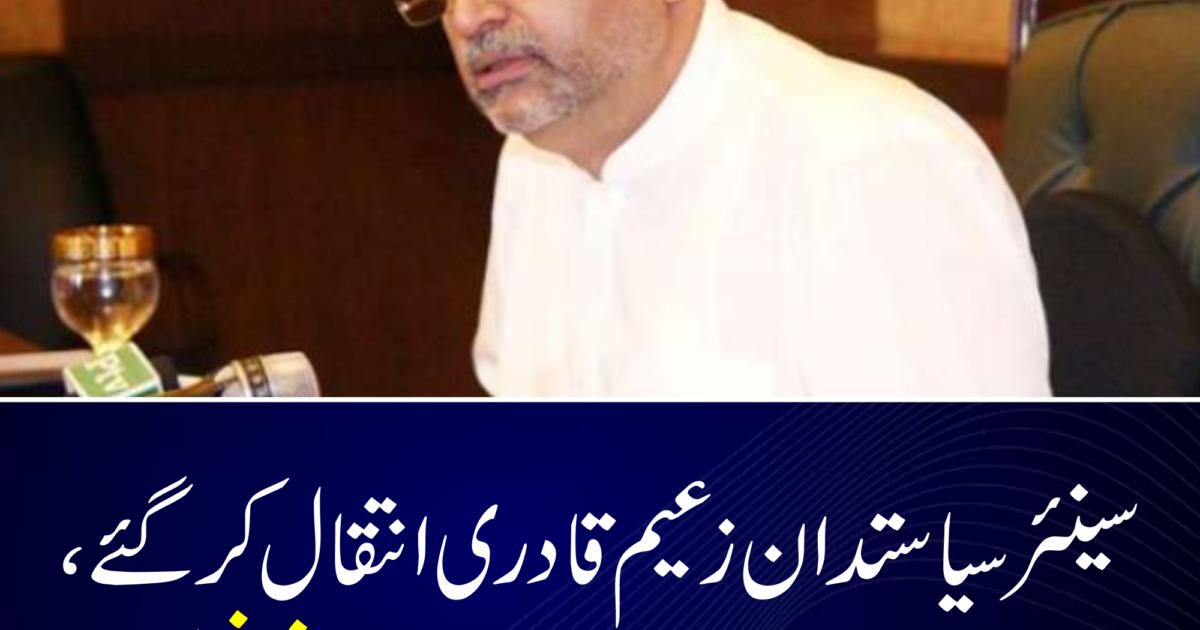 سینئر سیاستدان زعیم قادری انتقال کر گئے، سیاسی و عوامی حلقوں میں گہرے رنج و غم کی لہر